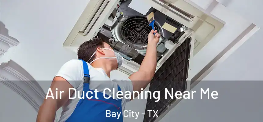  Air Duct Cleaning Near Me Bay City - TX