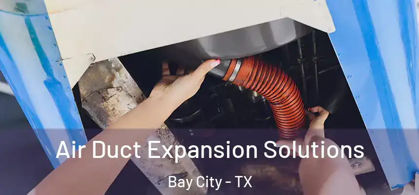 Air Duct Expansion Solutions Bay City - TX