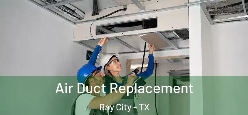 Air Duct Replacement Bay City - TX