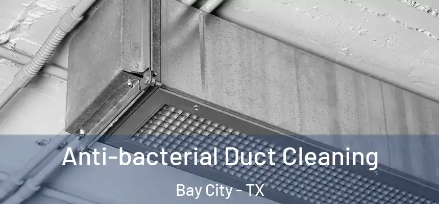 Anti-bacterial Duct Cleaning Bay City - TX