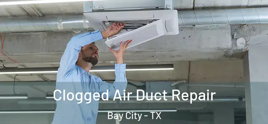 Clogged Air Duct Repair Bay City - TX
