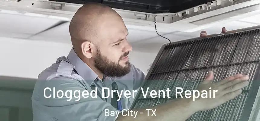 Clogged Dryer Vent Repair Bay City - TX