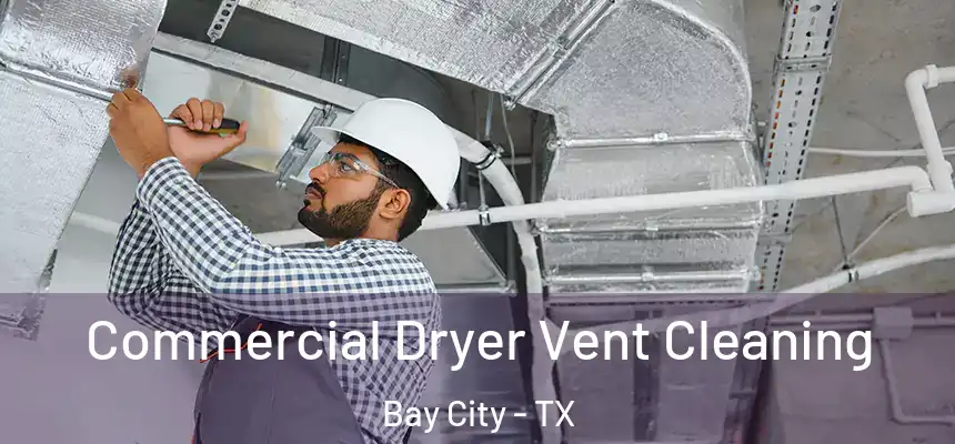 Commercial Dryer Vent Cleaning Bay City - TX