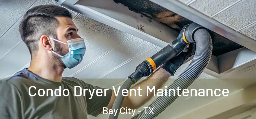 Condo Dryer Vent Maintenance Bay City - TX