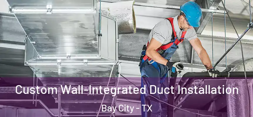  Custom Wall-Integrated Duct Installation Bay City - TX