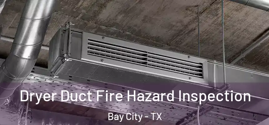 Dryer Duct Fire Hazard Inspection Bay City - TX