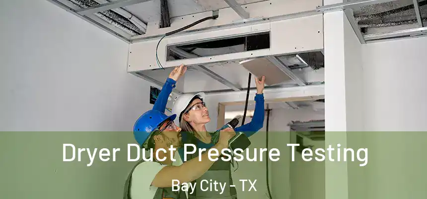  Dryer Duct Pressure Testing Bay City - TX
