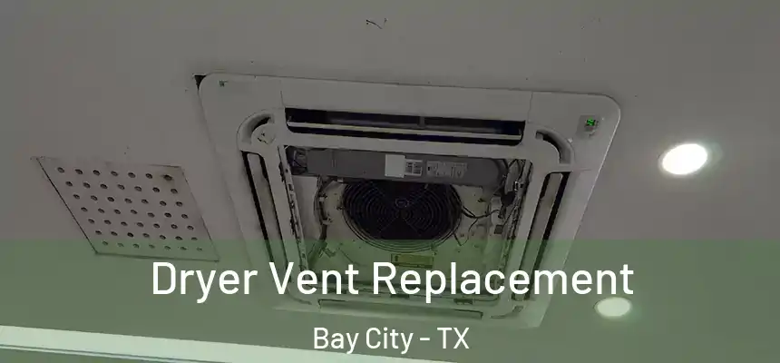 Dryer Vent Replacement Bay City - TX
