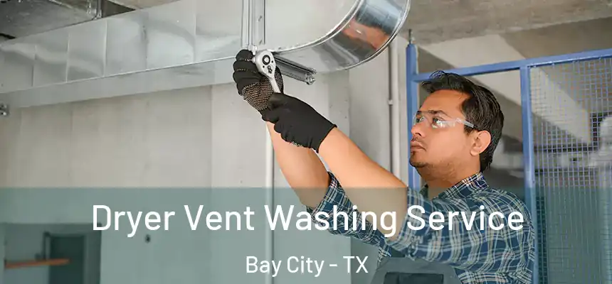 Dryer Vent Washing Service Bay City - TX