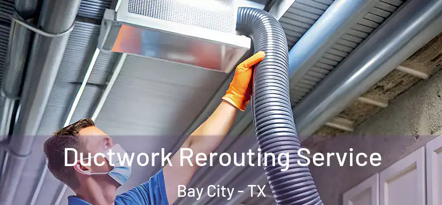 Ductwork Rerouting Service Bay City - TX