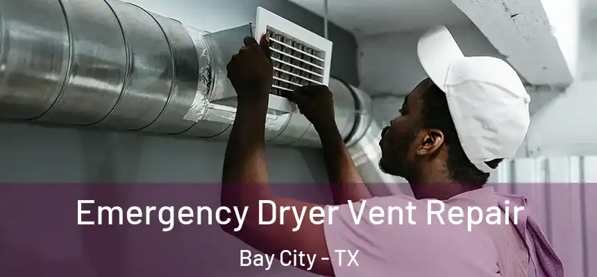 Emergency Dryer Vent Repair Bay City - TX