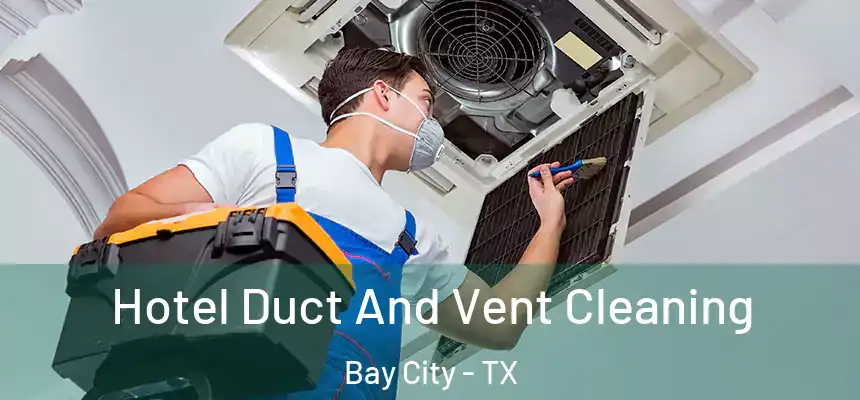 Hotel Duct And Vent Cleaning Bay City - TX
