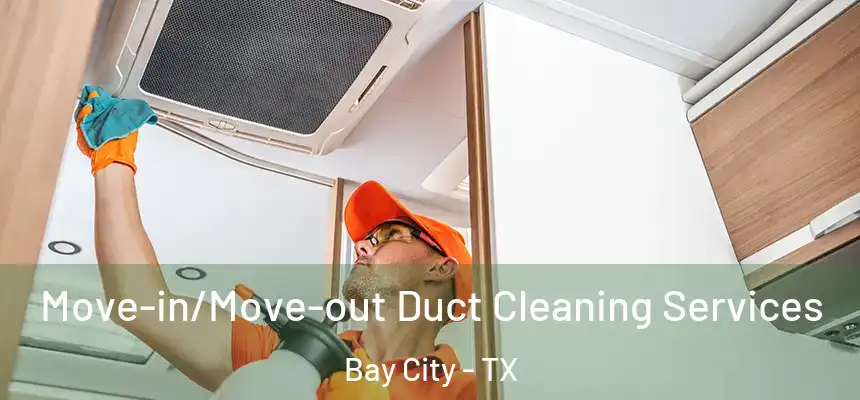 Move-in/Move-out Duct Cleaning Services Bay City - TX