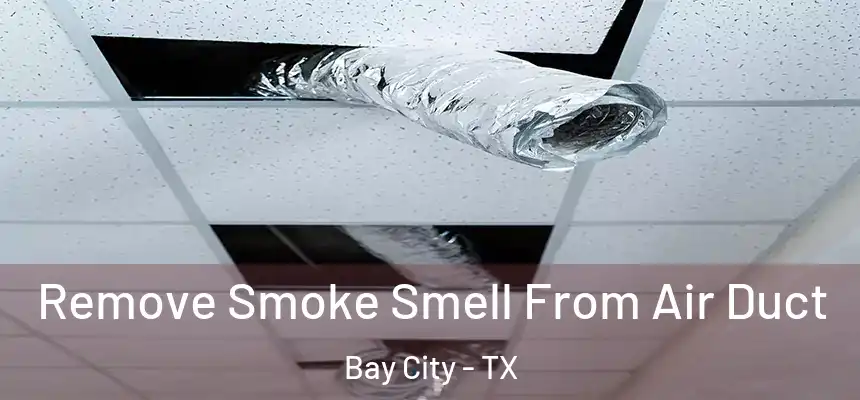 Remove Smoke Smell From Air Duct Bay City - TX
