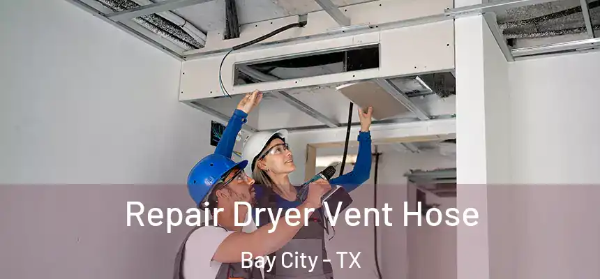 Repair Dryer Vent Hose Bay City - TX
