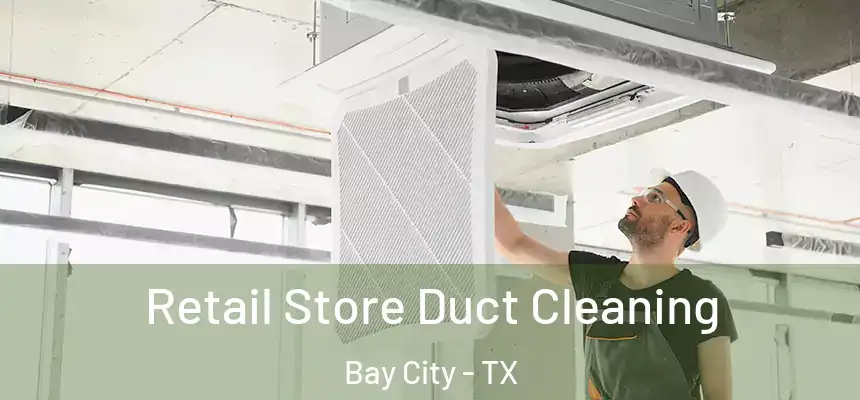 Retail Store Duct Cleaning Bay City - TX