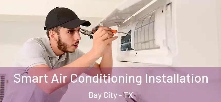  Smart Air Conditioning Installation Bay City - TX