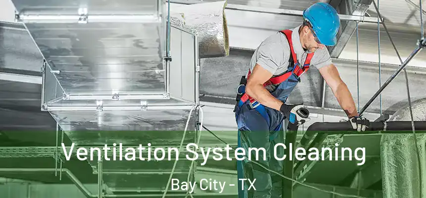Ventilation System Cleaning Bay City - TX