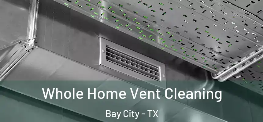Whole Home Vent Cleaning Bay City - TX